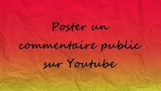 Tuto - Poster un commentaire public sur Youtube (2015)