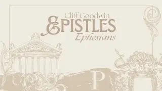 Epistles: Ephesians | Cliff Goodwin