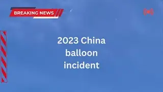AM | Production ;2023 China balloon incident