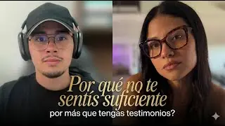 Por que no te sentis suficiente aunque tengas testimonios?