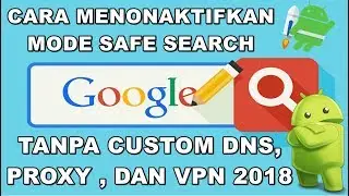 Cara Menonaktifkan Mode Safe Search Google Tanpa Custom DNS , PROXY dan VPN  Terbaru 2018