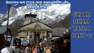 केदारनाथ धाम 2024 यात्रा गाइड, प्लानिंग और महत्वपूर्ण टिप्स || CHAR DHAM YATRA PART - 2