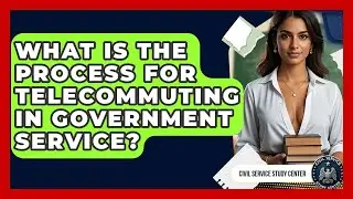 What Is the Process for Telecommuting in Government Service? - Civil Service Study Center