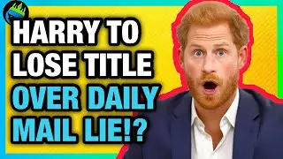 Prince Harry TO LOSE TITLE Over WITNESS LYING In DAILY MAIL LAWSUIT!?