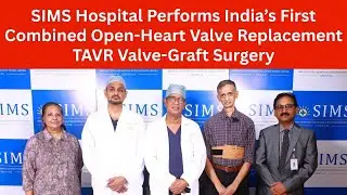 🔴SIMS Hospital Performs India&rsquo;s First Combined Open-Heart Valve Replacement TAVR Valve-Graft Surgery