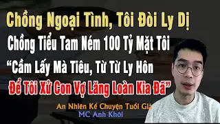 Chồng Ngoại Tình Tôi Đòi Ly Dị, Chồng Tiếu Tam Ném 100 Tỷ Mặt Tôi: