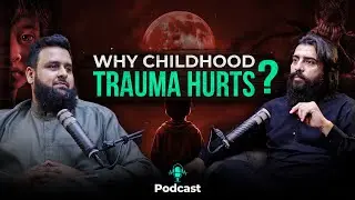 Why Childhood Trauma Hurts? | Podcast #40 | Shaykh Waqeeh Ali & Shaykh Atif Ahmed