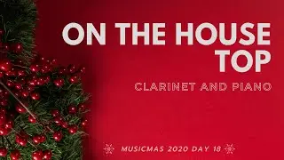 MusicMas Day 18 - On The House Top Clarinet and Piano