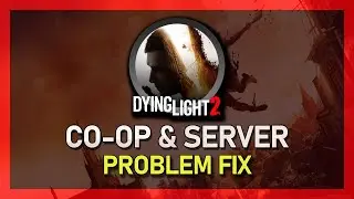 Fix Dying Light 2 Co-Op Not Working - Disconnects & Server Issues