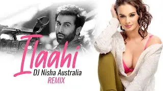 Ilahi (Remix) | DJ Nisha Australia | Yeh Jawaani Hai Deewani | Arijit Singh
