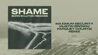 shame - Born in Luton - Maximum Security (Austin Brown/Parquet Courts) Remix