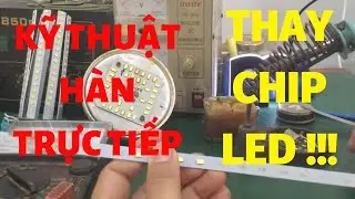 Sửa đèn Led - Thực hành thay chip Led bằng phương pháp hàn trực tiếp ...cực dễ !!!