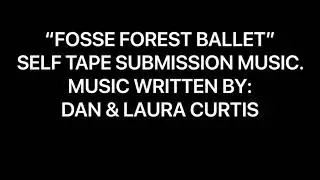 &ldquo;FOSSE FOREST BALLET&rdquo; self tape submission music!