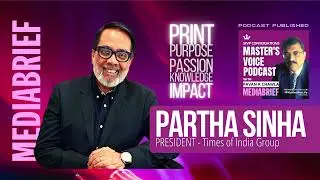 MVP - The Master&rsquo;s Voice Podcast | Partha Sinha | President - Times of India Group | Mediabrief
