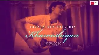 Khamoshiyan| Arijit Singh| Cover by Chayan Dey|Jeet Ganguli|New Hindi Unplugged Song 2020