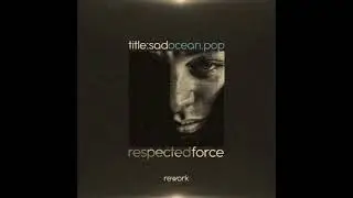 Ocean.Pop - Title:Sad (Respected Force rework)