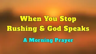 When You Stop Rushing & God Speaks | A Blessed Morning Prayer To Start Your Day