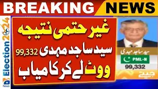Election Results: PMLN Candidate Syed Sajid Mehdi won by getting 99,332 votes | Unofficial Result