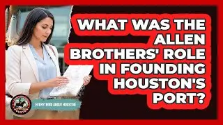 What Was The Allen Brothers' Role In Founding Houston's Port?