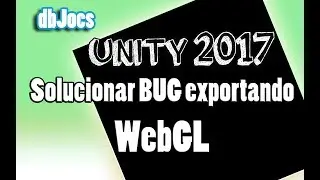Unity 2017 - Solucion Problema Exportar WebGL - Error - WebGL export solution - failed