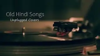Old Hindi Songs Unplugged [Unplugged Covers Song ll core music I Old Hindi mashup 21l Relax/ Study/