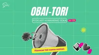 115&deg; Podcast de Humanismo Soka - Obaitori: florecer tal como somos