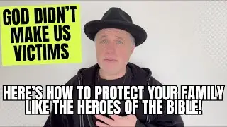 God Didn't Make Us Victims - Here's How To Protect Your Family Like The Heroes Of The Bible!