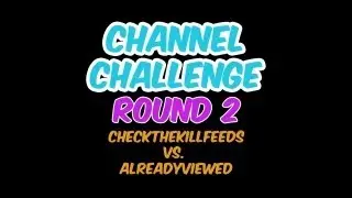 #ChannelChallenge Round 2: CheckTheKillfeeds vs. AlreadyViewed