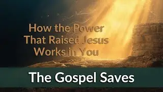How the Power That Raised Jesus Works in You | @TheGospelSaves