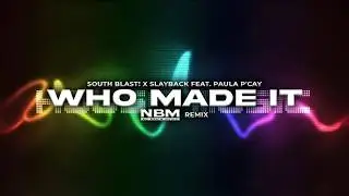 South Blast! x Slayback feat. Paula P'Cay - Who Made It (NBM REMIX)