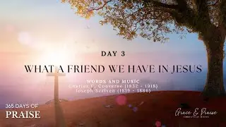 365 Days of Praise | Day 3| What a Friend we have in Jesus