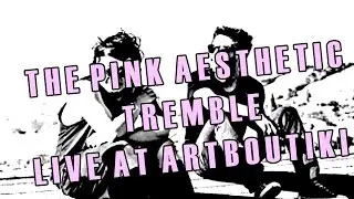 The Pink Aesthetic - Tremble (live at Art Boutiki)