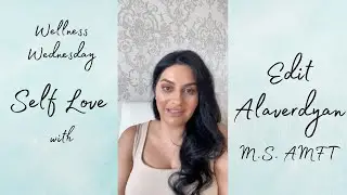 Wellness Wednesday - Self Love with Edit Alaverdyan, M.S. AMFT