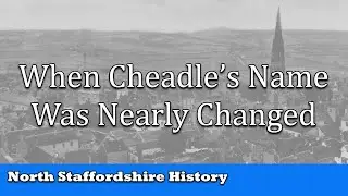 Local History: When Cheadle's Name was Nearly Changed