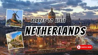 Places to Visit in The Netherlands | Explore Everywhere