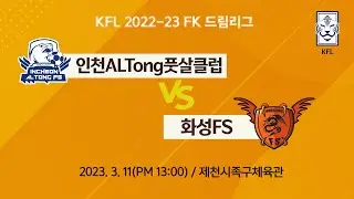 [KFL 2022-23 FK LEAGUE]  드림리그 12R _인천ALTong풋살클럽  vs  화성FS  FULLMATCH  03.11