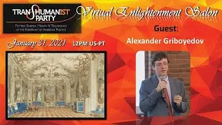 U.S. Transhumanist Party Virtual Enlightenment Salon with Alexander Griboyedov