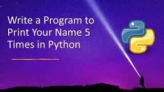 Write a Program to Print Your Name 5 Times in Python