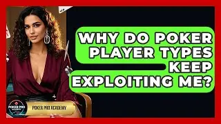 Why Do Poker Player Types Keep Exploiting Me? - Poker Pro Academy