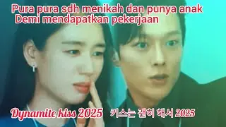 Dynamite kiss 2025💓 l pura pura sudah menikah dan punya anak demi dapat pekerjaan 