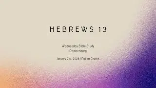 Bible Study Wed January 21 Hebrews 13