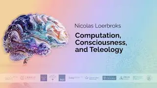 Nicolas Loerbroks - Computation, Consciousness, and Teleology