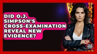 Did O.J. Simpson's Cross-Examination Reveal New Evidence? - True Crime Lovers