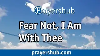 Fear Not, I Am With Thee - Prayershub