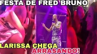 FESTA DE FRED BRUNO, LARISSA CHEGOU ARRASANDO+ VEJA OS CONVIDADOS,