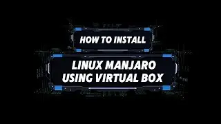 HOW TO INSTALL LINUX MANJARO USING VIRTUAL BOX