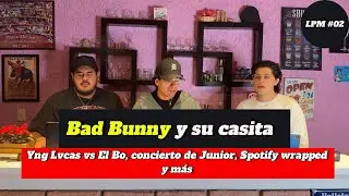 Episodio #02 de LPM | Bad Bo y su casita, Yng Lvcas vs El Bo, Spotify wrapped y más