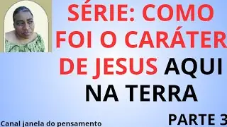 Mais três qualidades notáveis no caráter de Jesus que eu quero falar 