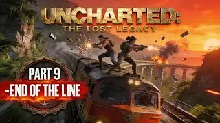 Uncharted The Lost Legacy Chapter 9 End of the Line |Asav FINAL Boss Fight,Train Chase, Epic Ending🔥