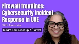 Firewall frontlines: Cybersecurity Incident Response in UAE with Aruna Vaz